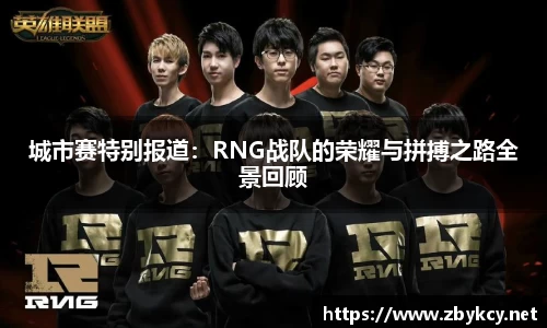 城市赛特别报道：RNG战队的荣耀与拼搏之路全景回顾