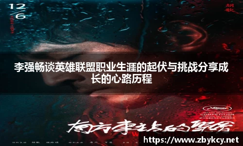 李强畅谈英雄联盟职业生涯的起伏与挑战分享成长的心路历程