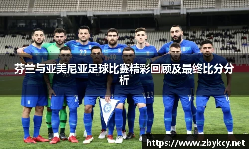 芬兰与亚美尼亚足球比赛精彩回顾及最终比分分析